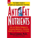 Anti-Fat Nutrients: Safe and Effective Strategies for Increasing Metabolism, Controlling Appetite, and Losing Fat in 15 Days