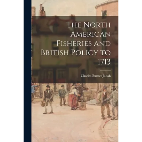 The North American Fisheries and British Policy to 1713