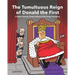 The Tumultuous Reign of Donald the First: A Highly Partisan Cartoon History of the Trump Presidency