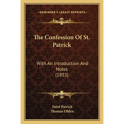 The Confession Of St. Patrick: With An Introduction And Notes (1853)