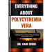 Everything about Polycythemia Vera: A Complete Guide For Patients, Caregivers, And Healthcare Professionals - Causes, Symptoms, Diagnosis, Treatment,