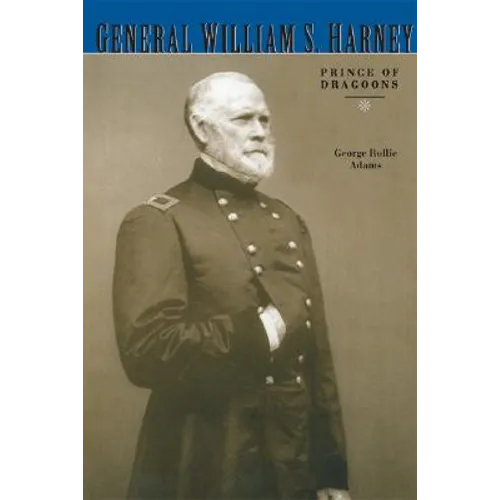 General William S. Harney: Prince of Dragoons