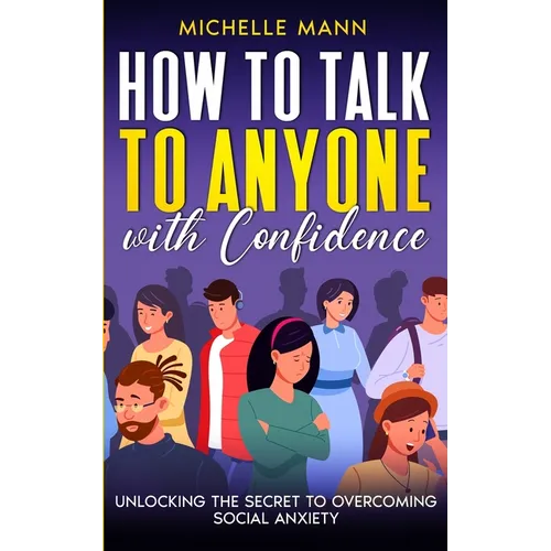 How to Talk to Anyone with Confidence: Unlocking the Secret to Overcoming Social Anxiety