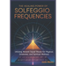 The Healing Power of Solfeggio Frequencies: Utilizing Ancient Sound Waves for Physical, Emotional, and Spiritual Wellness