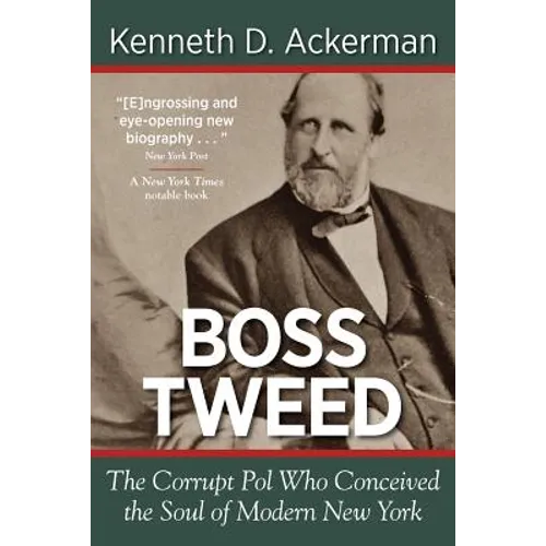 Boss Tweed: the Corrupt Pol who Conceived the Soul of Modern New York
