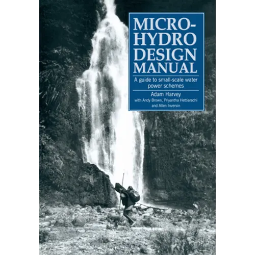 Micro-Hydro Design Manual: A Guide to Small-Scale Water Power Schemes