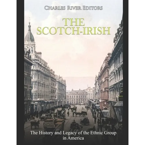 The Scotch-Irish: The History and Legacy of the Ethnic Group in America