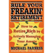 Rule Your Freakin' Retirement: How to Retire Rich by Actively Managing Your Assets
