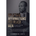 Uplifting Affirmations for Black Men to Inspire, Motivate and Empower A Book Written for the Black Man Who Wants to Overcome Struggle and Attract Succ