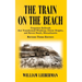 The Train on the Beach: Forgotten Railroads that Transformed Winthrop, Orient Heights, and Revere Beach, Massachusetts