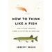 How to Think Like a Fish: And Other Lessons from a Lifetime in Angling