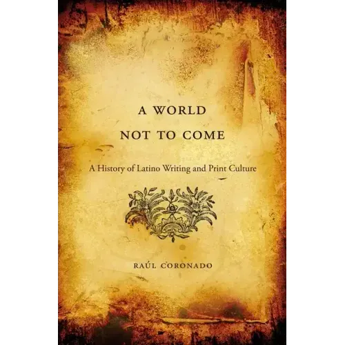 World Not to Come: A History of Latino Writing and Print Culture