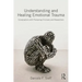 Understanding and Healing Emotional Trauma: Conversations with pioneering clinicians and researchers