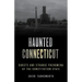 Haunted Connecticut: Ghosts and Strange Phenomena of the Constitution State