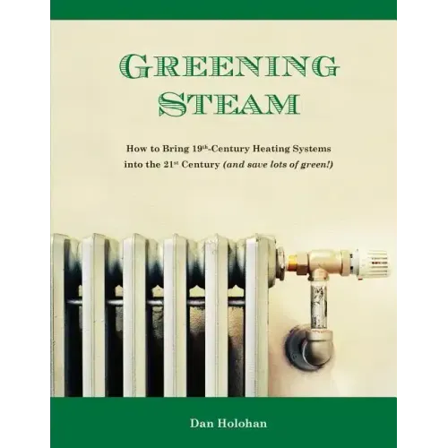 Greening Steam: How to Bring 19th-Century Heating Systems into the 21st Century (and save lots of green!)
