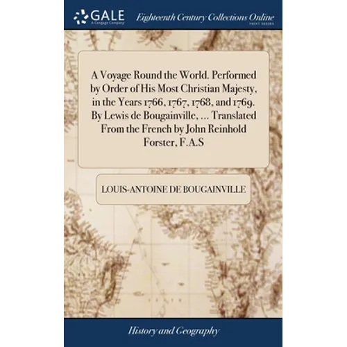 A Voyage Round the World. Performed by Order of His Most Christian Majesty, in the Years 1766, 1767, 1768, and 1769. By Lewis de Bougainville, ... Tra