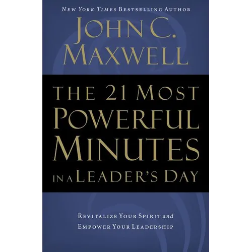 The 21 Most Powerful Minutes in a Leader's Day: Revitalize Your Spirit and Empower Your Leadership