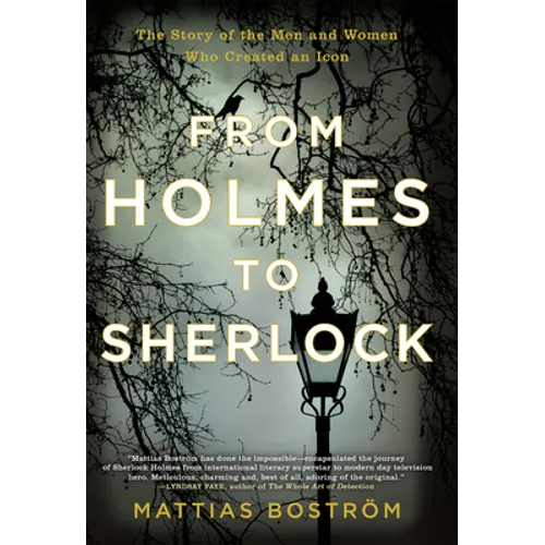 From Holmes to Sherlock: The Story of the Men and Women Who Created an Icon