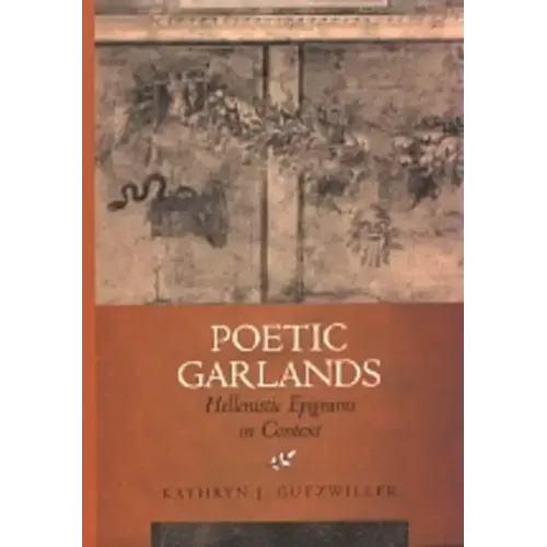 Poetic Garlands: Hellenistic Epigrams in Context Volume 28
