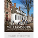 Colonial Williamsburg: The History of the Settlement that Became America's Most Famous Living-History Museum