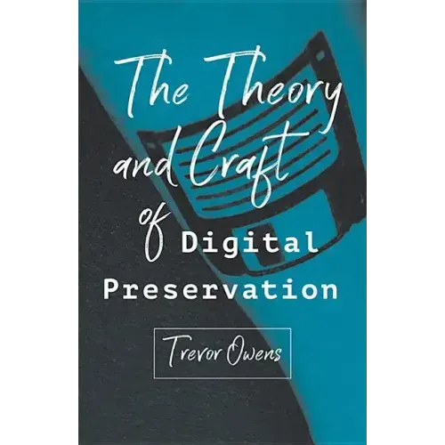 The Theory and Craft of Digital Preservation