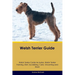 Welsh Terrier Guide Welsh Terrier Guide Includes: Welsh Terrier Training, Diet, Socializing, Care, Grooming, and More