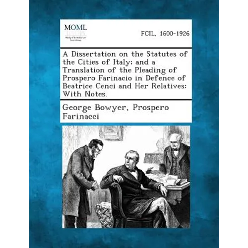 A Dissertation on the Statutes of the Cities of Italy; And a Translation of the Pleading of Prospero Farinacio in Defence of Beatrice Cenci and Her