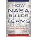 How NASA Builds Teams: Mission Critical Soft Skills for Scientists, Engineers, and Project Teams
