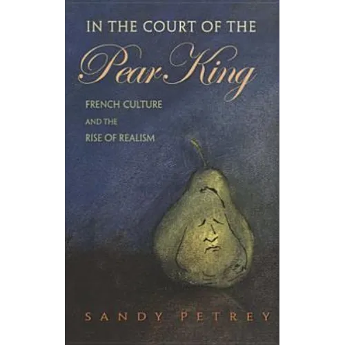 In the Court of the Pear King: French Culture and the Rise of Realism
