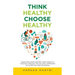 Think Healthy, Choose Healthy: Make Healthier Dietary and Lifestyle Choices Through the Holistic Approach of Nutrition and Ayurveda