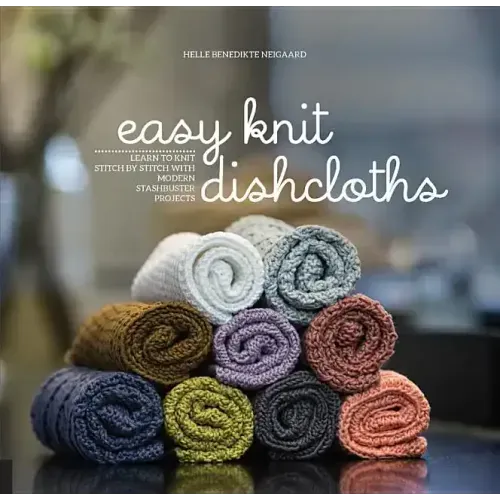 Easy Knit Dishcloths: Learn to Knit Stitch by Stitch with Modern Stashbuster Projects