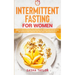Intermittent Fasting for Women: How to Build a Personalized Routine for Weight Loss and Reverse the Signs of Aging through the Keto Meal and Exercise
