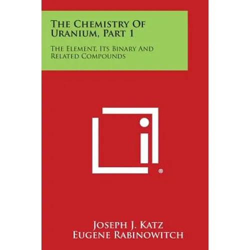 The Chemistry of Uranium, Part 1: The Element, Its Binary and Related Compounds