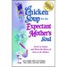 Chicken Soup for the Expectant Mother's Soul: Stories to Inspire and Warm the Hearts of Soon-To-Be Mothers