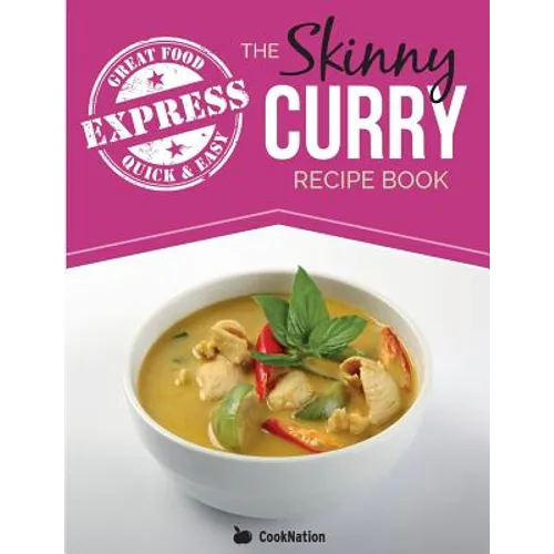 The Skinny Express Curry Recipe Book: Quick & Easy Authentic Low Fat Indian Dishes Under 300, 400 & 500 Calories