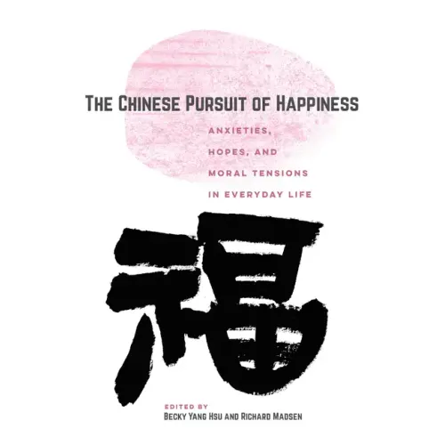 The Chinese Pursuit of Happiness: Anxieties, Hopes, and Moral Tensions in Everyday Life