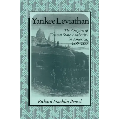 Yankee Leviathan: The Origins of Central State Authority in America, 1859 1877