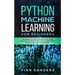 Python Machine Learning For Beginners: Handbook For Machine Learning, Deep Learning And Neural Networks Using Python, Scikit-Learn And TensorFlow