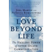 Love Beyond Life: The Healing Power of After-Death Communications