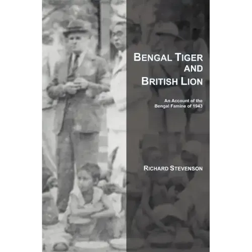 Bengal Tiger and British Lion: An Account of the Bengal Famine of 1943