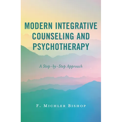 Modern Integrative Counseling and Psychotherapy: A Step-By-Step Approach
