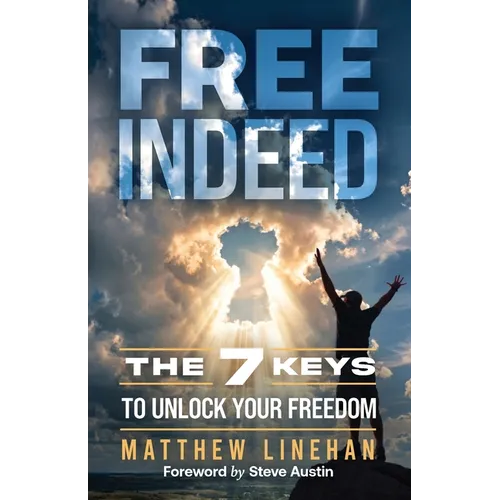 Free Indeed: The 7 Keys to Unlock Your Freedom