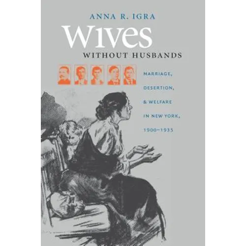 Wives Without Husbands: Marriage, Desertion, and Welfare in New York, 1900-1935