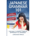 Japanese Grammar 101: No Boring Linguistic Jargon. No Overly Complex Explanations. The Easy to Digest, Simple Approach to Japanese.