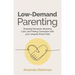 Low-Demand Parenting: Dropping Demands, Restoring Calm, and Finding Connection with Your Uniquely Wired Child