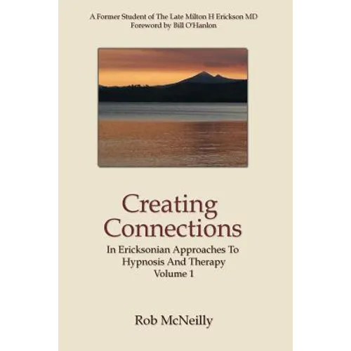 Creating Connections: In Ericksonian Approaches To Hypnosis And Therapy