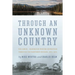 Through an Unknown Country: The Jarvis - Hanington Winter Expedition Through the Northern Rockies, 1874-1875