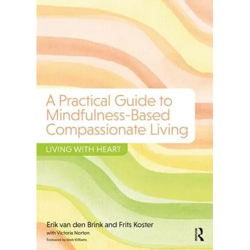 A Practical Guide to Mindfulness-Based Compassionate Living: Living with Heart