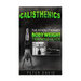 Calisthenics: The Revolutionary Bodyweight Training Guide