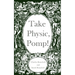 Take Physic, Pomp!: Shakespeare's apothecary of words and wisdom; a book to heal the ills of modern life-from fracking to finance to factory farming..